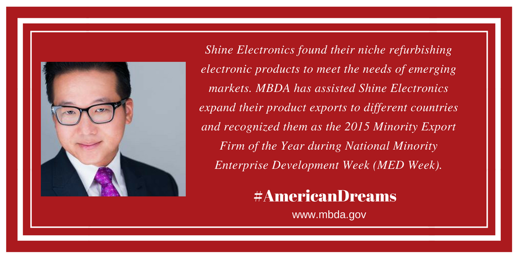 Shine Electronics found their niche refurbishing electronic products to meet the needs of emerging markets. MBDA has assisted Shine Electronics to expand their product exports to different countries and recognized them as the 2015 Minority Export Firm of the Year during National Minority Enterprise Development Week (MED Week). 