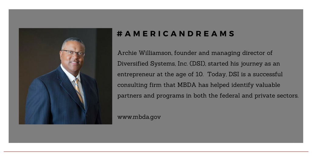 Archie Williamson, founder and managing director of Diversified Systems, Inc. (DSI), started his journey as an entrepreneur at the age of 10.  Today, DSI is a successful consulting firm that MBDA has helped identify valuable partners and programs in both the federal and private sectors.  