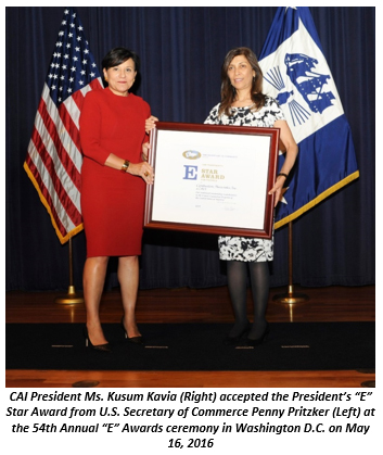 CAI President Ms. Kusum Kavia (Right) accepted the President&#39;s &#128;&#156;E&#128;&#157; Star Award from U.S. Secretary of Commerce Penny Pritzker (Left) at the 54th Annual &#128;&#156;E&#128;&#157; Awards ceremony in Washington D.C. on May 16, 2016 