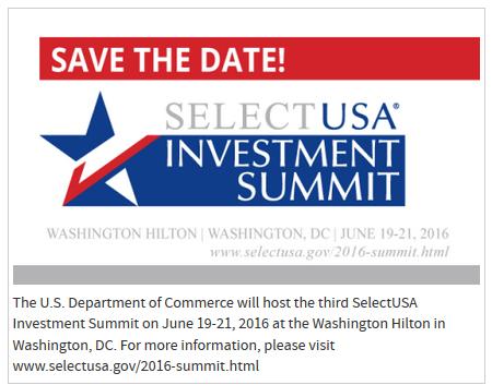 The U.S. Department of Commerce will host the third SelectUSA Investment Summit on June 19-21, 2016 at the Washington Hilton in Washington, DC. For more information, please visit www.selectusa.gov/2016-summit.html